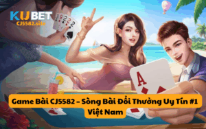Game Bài CJ5582 – Sòng Bài Đổi Thưởng Uy Tín #1 Việt Nam